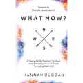 What Now?: A Young Adult's Practical, Spiritual, and Somewhat Unusual Guide to Finding God's Will