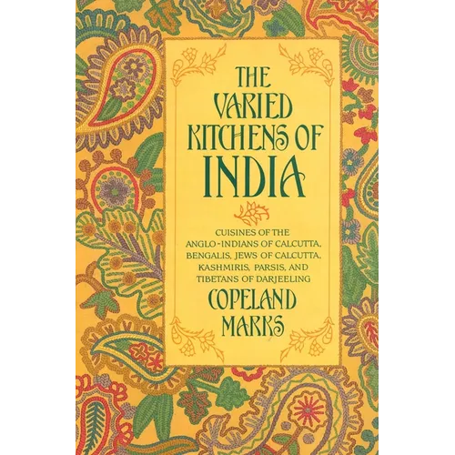 The Varied Kitchens of India: Cuisines of the Anglo-Indians of Calcutta, Bengalis, Jews of Calcutta, Kashmiris, Parsis, and Tibetans of Darjeeling