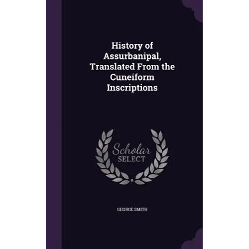 History of Assurbanipal, Translated From the Cuneiform Inscriptions