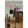 The Smart Woman's Guide to Style & Clothing: A Step-By-Step Process for Creating the Perfect Wardrobe