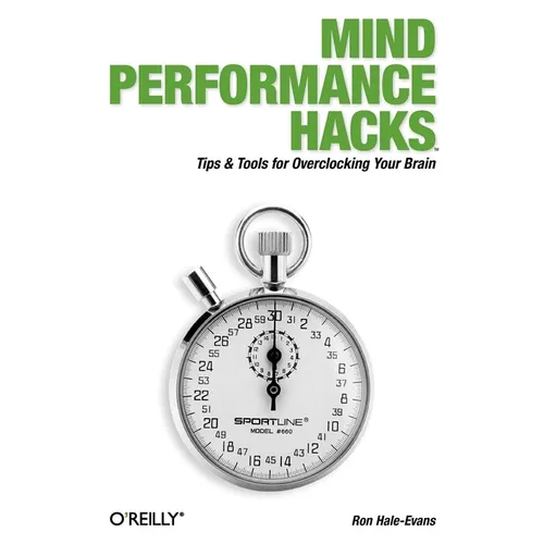 Mind Performance Hacks: Tips & Tools for Overclocking Your Brain