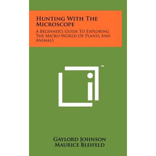 Hunting With The Microscope: A Beginner's Guide To Exploring The Micro-World Of Plants And Animals