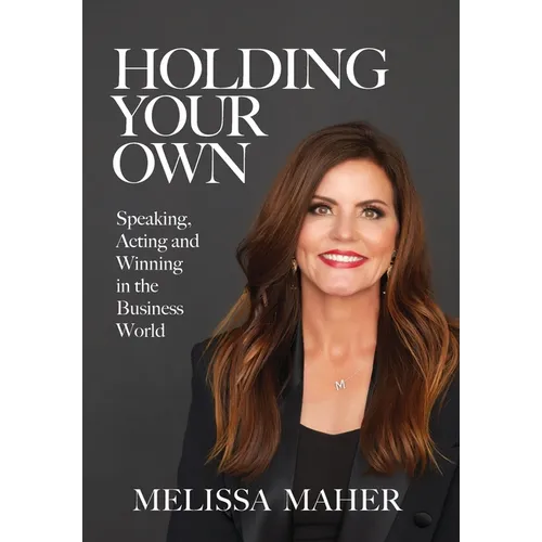 Holding Your Own: Speaking, Acting, and Winning in the Business World