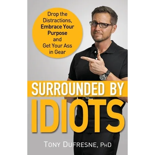 Surrounded by Idiots: Drop the Distractions, Embrace Your Purpose, and Get Your Ass in Gear