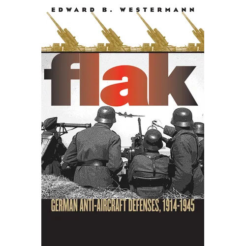 Flak: German Anti-Aircraft Defenses, 1914-1945
