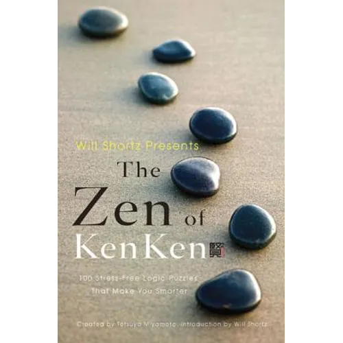 Will Shortz Presents the Zen of Kenken: 100 Stress-Free Logic Puzzles That Make You Smarter