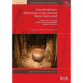 Interdisciplinary Approaches to the Ancient Maya Underworld: Exploring the rise and fall of Maya centres in central Belize from the cave context