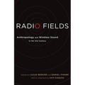 Radio Fields: Anthropology and Wireless Sound in the 21st Century