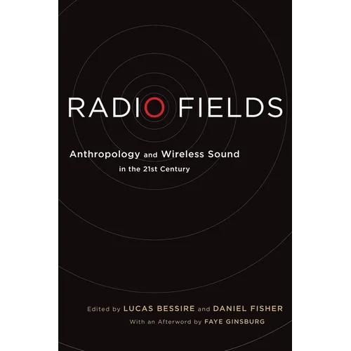 Radio Fields: Anthropology and Wireless Sound in the 21st Century