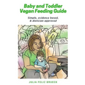 Baby and Toddler Vegan Feeding Guide: Simple, evidence based, & dietician approved