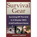 Survival Gear: Surviving Off The Grid In A Disaster With A Self-Sufficient Home