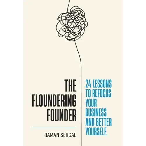 The Floundering Founder: 24 Lessons to Refocus Your Business and Better Yourself