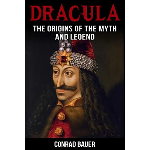 Dracula: The Origins of the Myth and Legend