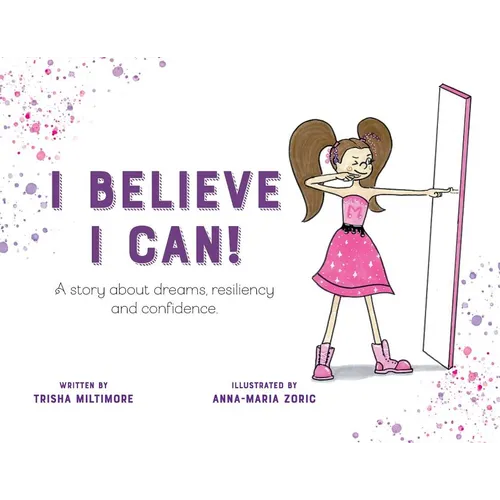 I Believe I Can!: A story about dreams, resiliency and confidence.