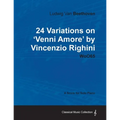 Ludwig Van Beethoven - 24 Variations on 'Venni Amore' by Vincenzio Righini - Woo65 - A Score for Solo Piano