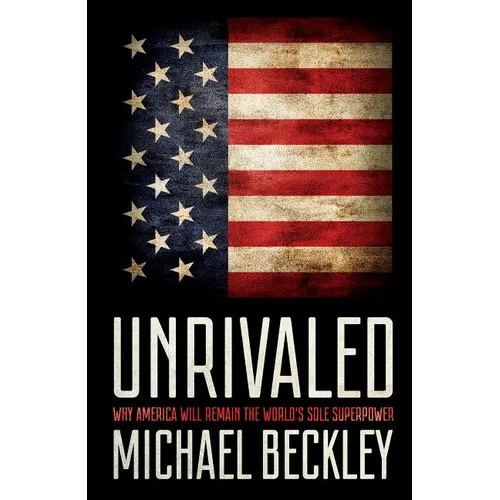 Unrivaled: Why America Will Remain the World's Sole Superpower