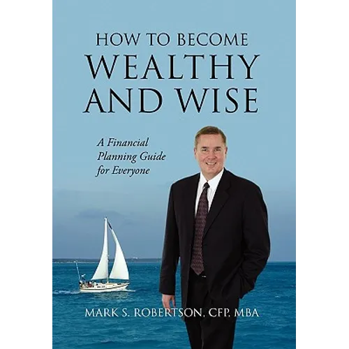 How to Become Wealthy and Wise: A Financial Planning Guide for Everyone