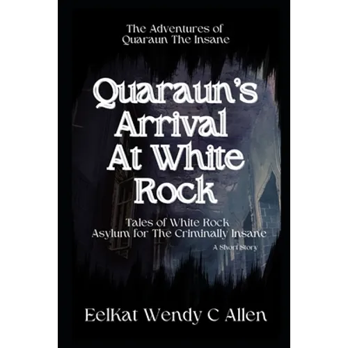 Quaraun's Arrival At White Rock: Tales of White Rock Asylum for The Criminally Insane