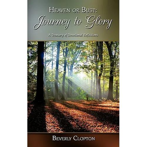 Heaven or Bust: Journey to Glory: A Treasury of Devotional Reflections