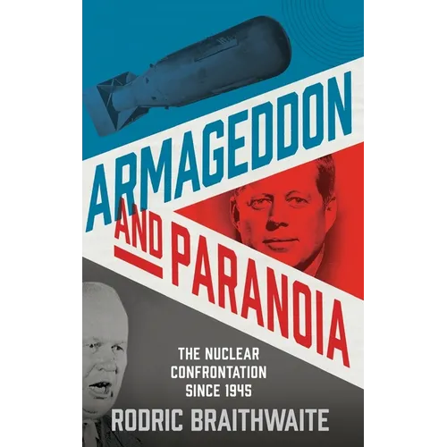 Armageddon and Paranoia: The Nuclear Confrontation Since 1945