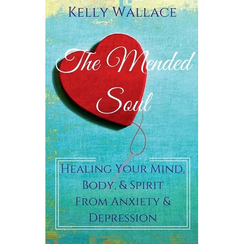 The Mended Soul - Healing Your Mind, Body, & Spirit From Anxiety & Depression