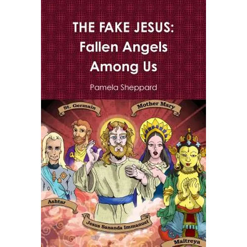The Fake Jesus: Fallen Angels Among Us