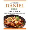 Everyday Daniel Diet Cookbook Quick and Easy Recipes for the Entire Family