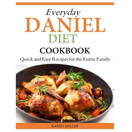 Everyday Daniel Diet Cookbook Quick and Easy Recipes for the Entire Family