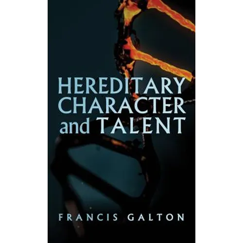 Hereditary Character and Talent: As Found Originally in MacMillan's Magazine in 1865