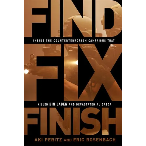 Find, Fix, Finish: Inside the Counterterrorism Campaigns That Killed Bin Laden and Devastated Al-Qaeda