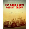 The Long Range Desert Group: The History of the Elite British Army Unit during World War II
