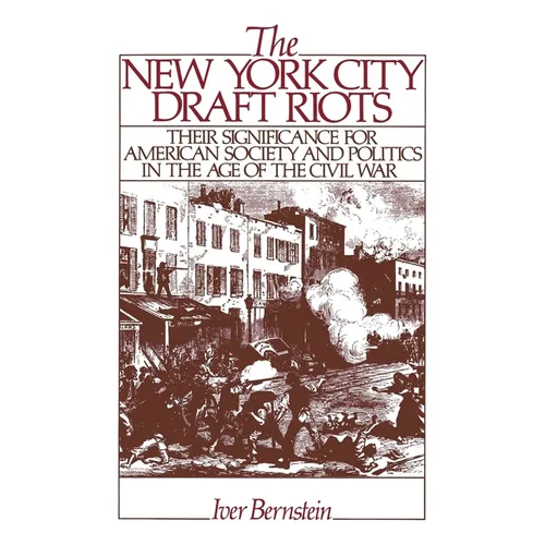 The New York City Draft Riots: Their Significance for American Society and Politics in the Age of the Civil War
