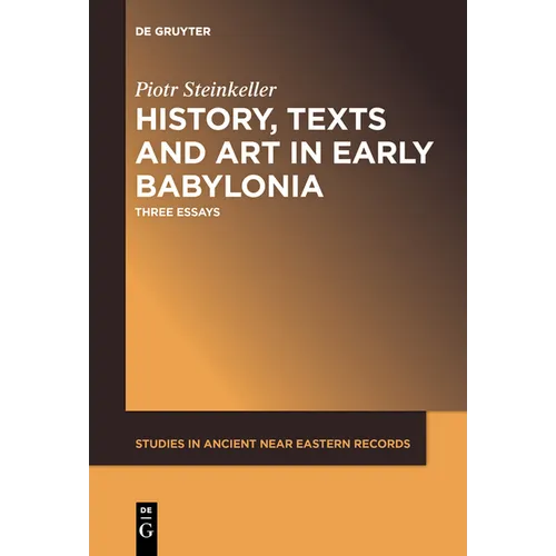 History, Texts and Art in Early Babylonia: Three Essays