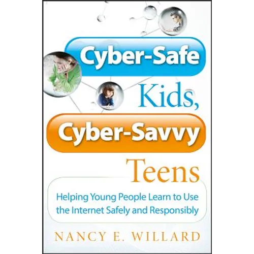 Cyber-Safe Kids, Cyber-Savvy Teens: Helping Young People Learn to Use the Internet Safely and Responsibly