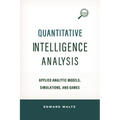 Quantitative Intelligence Analysis: Applied Analytic Models, Simulations, and Games