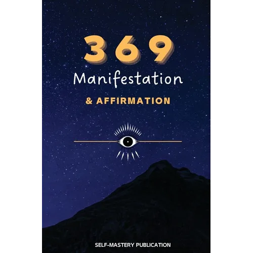 369 Manifestation & Affirmation: Train Your Mind to Manifest Your Dreams with Daily Affirmations and Intention Setting