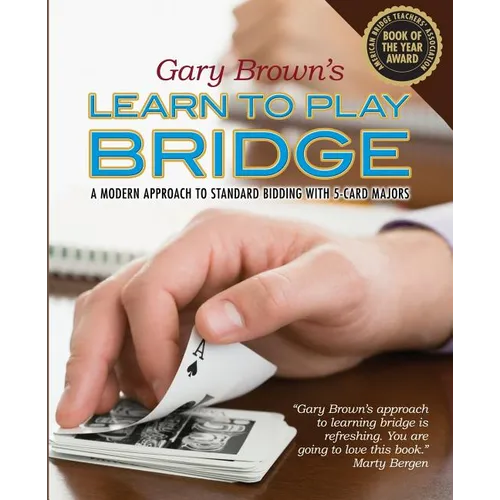 Gary Brown's Learn to Play Bridge: A Modern Approach to Standard Bidding with 5-Card Majors
