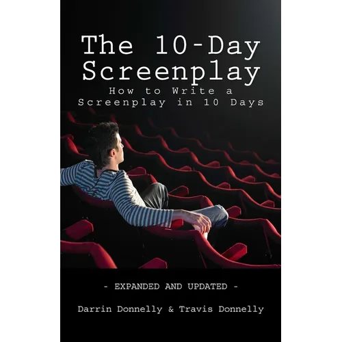 The 10-Day Screenplay: How to Write a Screenplay in 10 Days