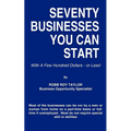 Seventy Businesses You Can Start: With A Few Hundred Dollars - or Less!