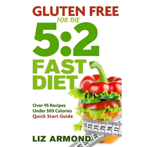 Gluten Free for the 5: 2 Fast Diet: Over 95 Recipes - 5:2 Quick Start Guide