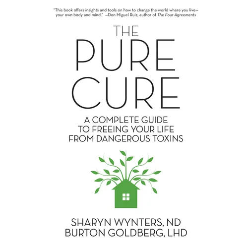 The Pure Cure: A Complete Guide to Freeing Your Life From Dangerous Toxins