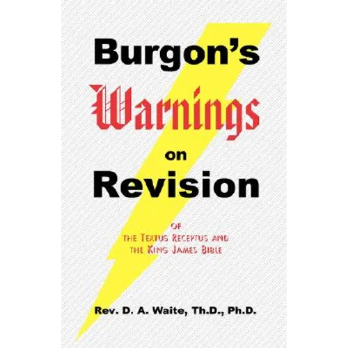 Burgon's Warnings on Revision of the Textus Receptus and the King James Bible