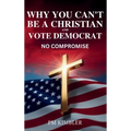 Why You Can't Be a Christian and Vote Democrat: No Compromise