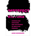 Imperfect Victims: Criminalized Survivors and the Promise of Abolition Feminism Volume 8