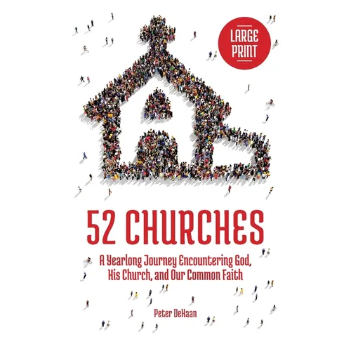 52 Churches: A Yearlong Journey Encountering God, His Church, and Our Common Faith (large print)