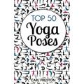 Top 50 Yoga Poses: Top 50 Yoga Poses with Pictures: Yoga, Yoga for Beginners, Yoga for Weight Loss, Yoga Poses