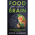 Food for your brain: A guide to eating smart, staying mentally sharp and the best diet to increase the health and power of your brain