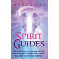 Spirit Guides: Unlock the Secrets to Connecting with Your Guardian Angels, Archangels, Spirit Animals, Departed Loved Ones, and More