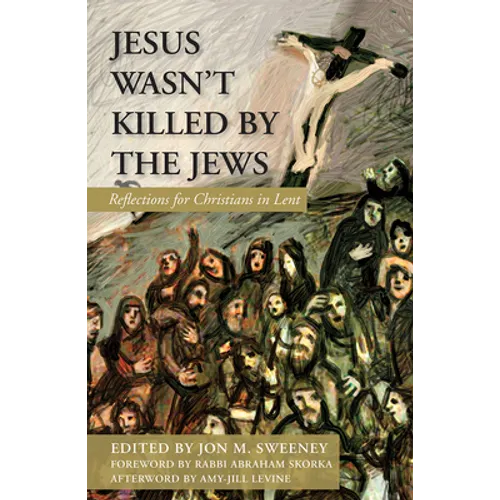 Jesus Wasn't Killed by the Jews: Reflections for Christians in Lent