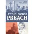 Let the Legends Preach: Sermons by Living Legends at the E. K. Bailey Preaching Conference